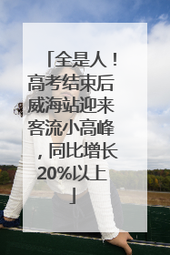 全是人！高考结束后威海站迎来客流小高峰，同比增长20%以上
