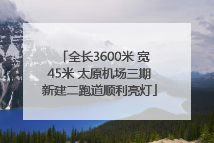 全长3600米 宽45米 太原机场三期新建二跑道顺利亮灯
