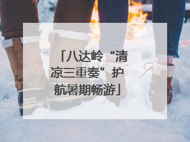 八达岭“清凉三重奏”护航暑期畅游