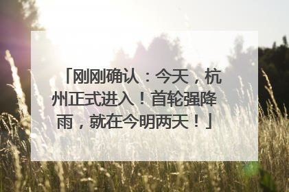 刚刚确认:今天,杭州正式进入!首轮强降雨,就在今明两天!