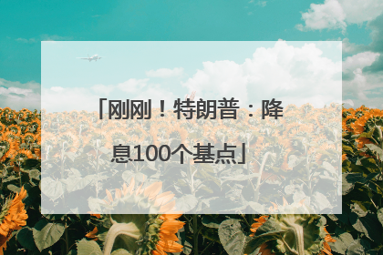 刚刚！特朗普：降息100个基点