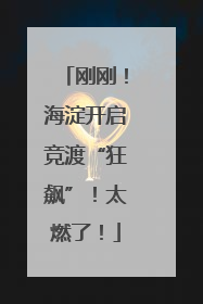 刚刚！海淀开启竞渡“狂飙”！太燃了！