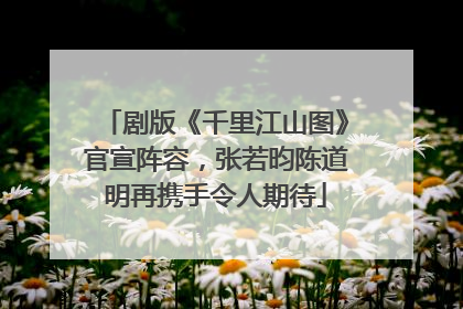 剧版《千里江山图》官宣阵容，张若昀陈道明再携手令人期待