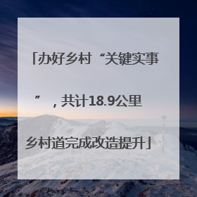 办好乡村“关键实事”，共计18.9公里乡村道完成改造提升