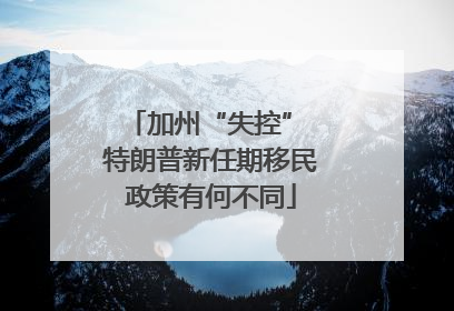 加州“失控” 特朗普新任期移民政策有何不同