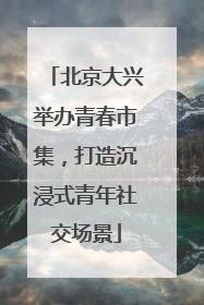 北京大兴举办青春市集，打造沉浸式青年社交场景