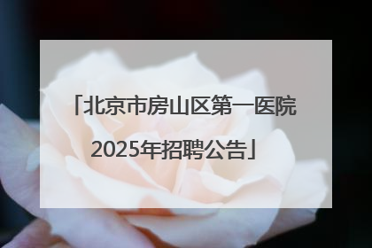 北京市房山区第一医院2025年招聘公告
