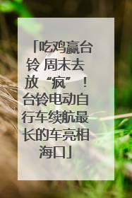 吃鸡赢台铃 周末去放“疯”！台铃电动自行车续航最长的车亮相海口