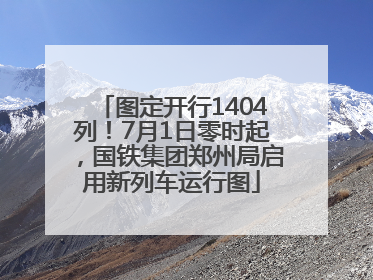 图定开行1404列！7月1日零时起，国铁集团郑州局启用新列车运行图