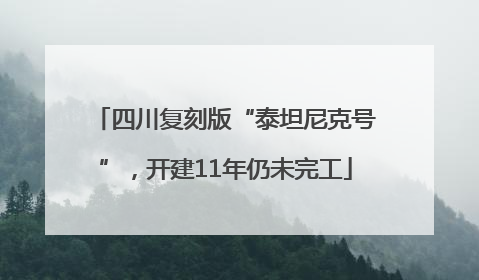 四川复刻版“泰坦尼克号”，开建11年仍未完工