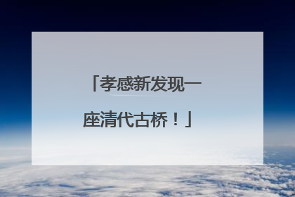 孝感新发现一座清代古桥！