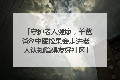 守护老人健康，羊爸爸&中医松果会走进老人认知障碍友好社区