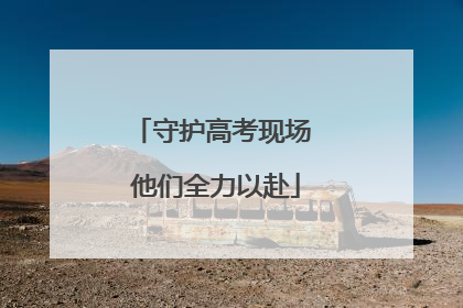 守护高考现场 他们全力以赴