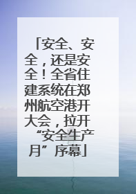 安全、安全，还是安全！全省住建系统在郑州航空港开大会，拉开“安全生产月”序幕