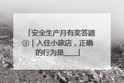 安全生产月有奖答题③｜入住小旅店，正确的行为是____