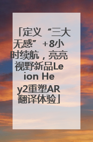 定义“三大无感”+8小时续航，亮亮视野新品Leion Hey2重塑AR翻译体验