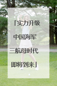 实力升级 中国海军三航母时代即将到来
