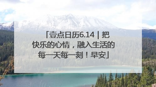 壹点日历6.14｜把快乐的心情，融入生活的每一天每一刻！早安