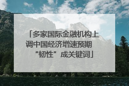 多家国际金融机构上调中国经济增速预期 “韧性”成关键词