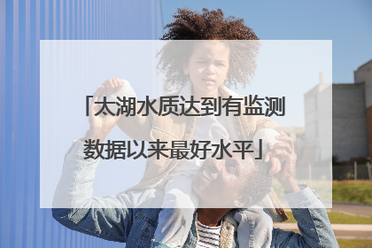 太湖水质达到有监测数据以来最好水平