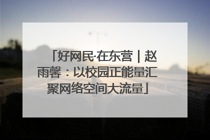 好网民·在东营｜赵雨馨：以校园正能量汇聚网络空间大流量