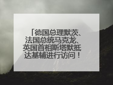 德国总理默茨、法国总统马克龙、英国首相斯塔默抵达基辅进行访问！俄罗斯：乌克兰一直在回避谈判
