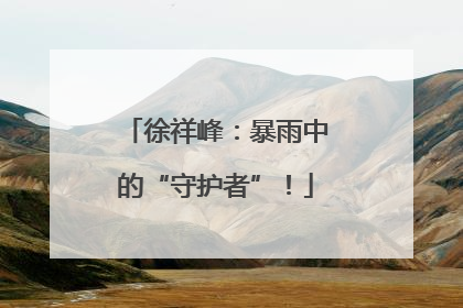 徐祥峰：暴雨中的“守护者”！