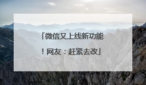 微信又上线新功能！网友：赶紧去改