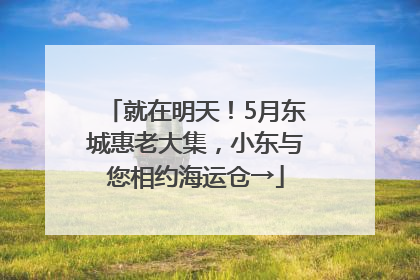 就在明天！5月东城惠老大集，小东与您相约海运仓→
