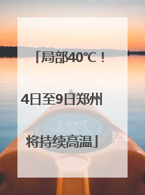 局部40℃！4日至9日郑州将持续高温