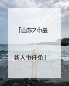 山东2市最新人事任免
