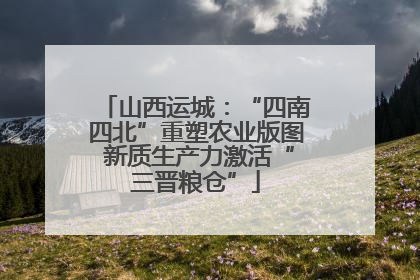 山西运城：“四南四北”重塑农业版图 新质生产力激活“三晋粮仓”