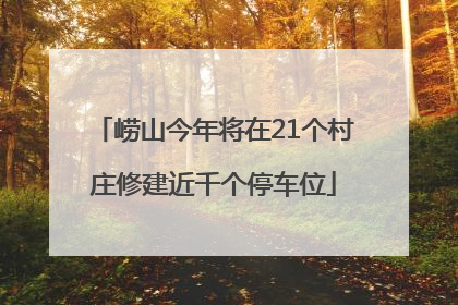 崂山今年将在21个村庄修建近千个停车位