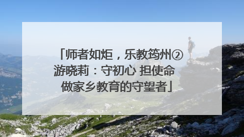 师者如炬，乐教筠州②游晓莉：守初心 担使命 做家乡教育的守望者