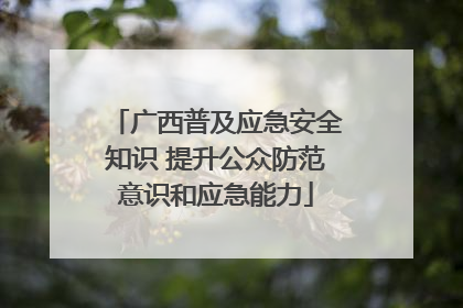 广西普及应急安全知识 提升公众防范意识和应急能力