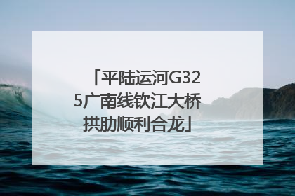 平陆运河G325广南线钦江大桥拱肋顺利合龙