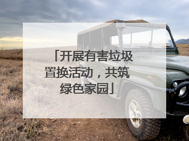 开展有害垃圾置换活动，共筑绿色家园