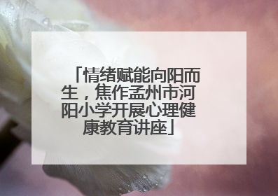 情绪赋能向阳而生，焦作孟州市河阳小学开展心理健康教育讲座