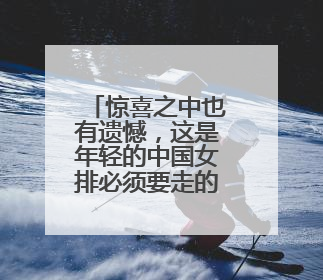 惊喜之中也有遗憾，这是年轻的中国女排必须要走的路