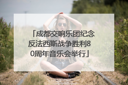 成都交响乐团纪念反法西斯战争胜利80周年音乐会举行