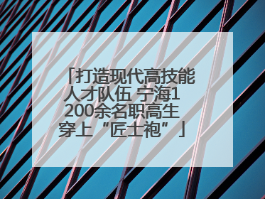 打造现代高技能人才队伍 宁海1200余名职高生穿上“匠士袍”