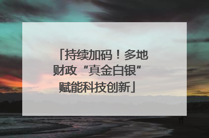 持续加码！多地财政“真金白银”赋能科技创新