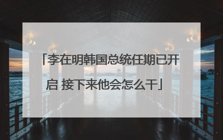 李在明韩国总统任期已开启 接下来他会怎么干