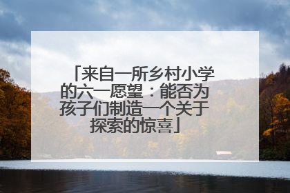 来自一所乡村小学的六一愿望：能否为孩子们制造一个关于探索的惊喜