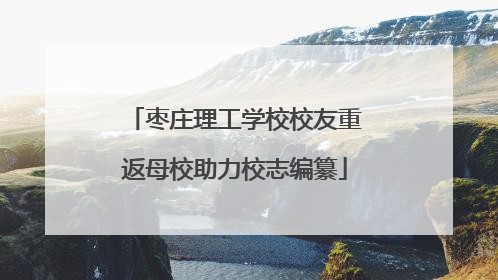 枣庄理工学校校友重返母校助力校志编纂