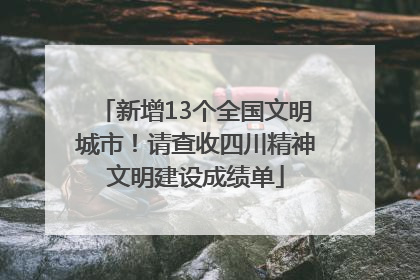 新增13个全国文明城市！请查收四川精神文明建设成绩单