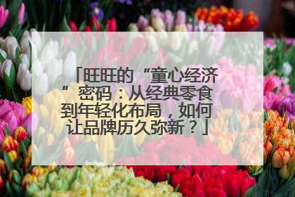 旺旺的“童心经济”密码：从经典零食到年轻化布局，如何让品牌历久弥新？