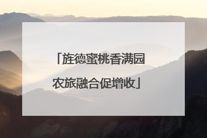 旌德蜜桃香满园 农旅融合促增收