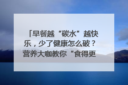 早餐越“碳水”越快乐，少了健康怎么破？营养大咖教你“食得更招积”｜第二期