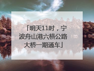 明天11时，宁波舟山港六横公路大桥一期通车